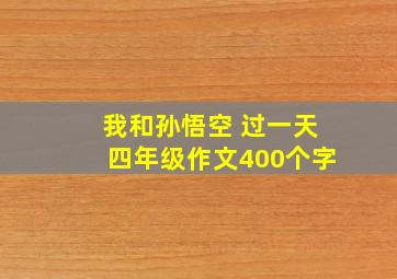 我和孙悟空 过一天四年级作文400个字